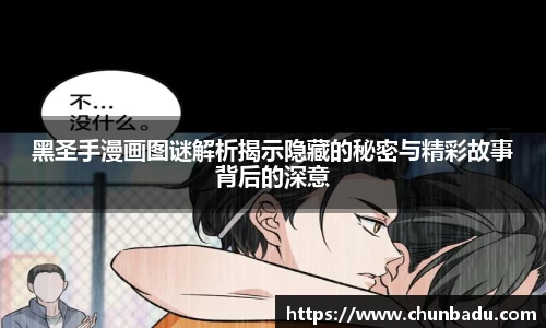 黑圣手漫画图谜解析揭示隐藏的秘密与精彩故事背后的深意