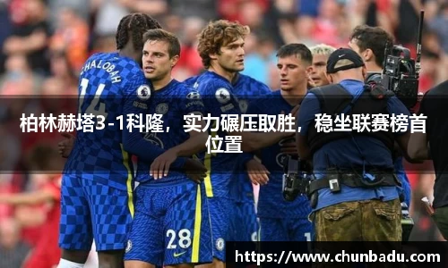 柏林赫塔3-1科隆，实力碾压取胜，稳坐联赛榜首位置